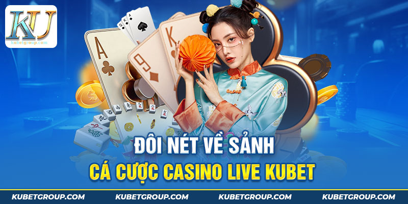 Đôi nét về sảnh cá cược Casino live kubet