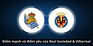 Điểm mạnh và điểm yếu của Real Sociedad & Villarreal