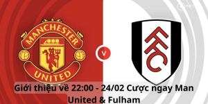 Giới thiệu về 22:00 - 24/02 Cược ngay Man United & Fulham