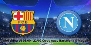 Giới thiệu về 03:00 - 22/02 Cược ngay Barcelona & Napoli